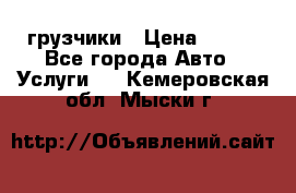 грузчики › Цена ­ 200 - Все города Авто » Услуги   . Кемеровская обл.,Мыски г.